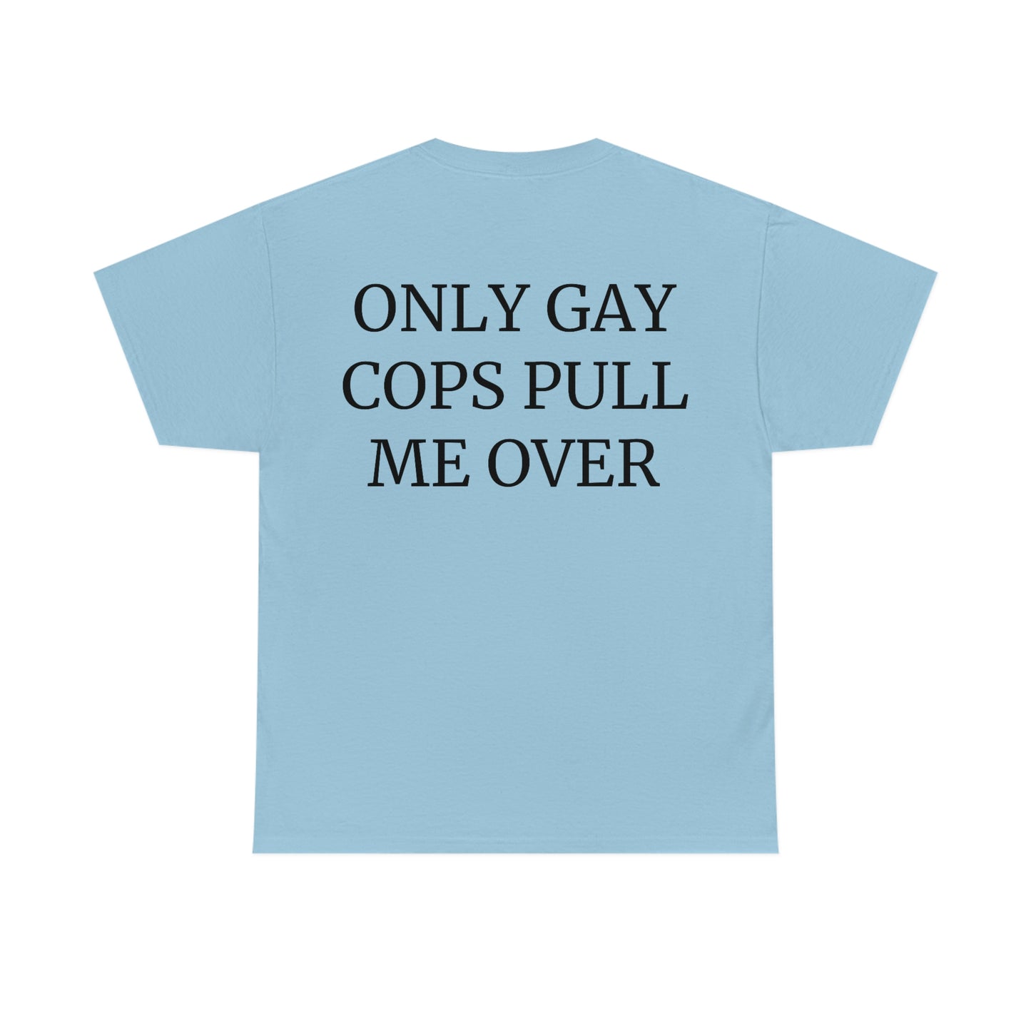 "Only Gay Cops Pull Me Over" Unisex Cotton Tee Back Print