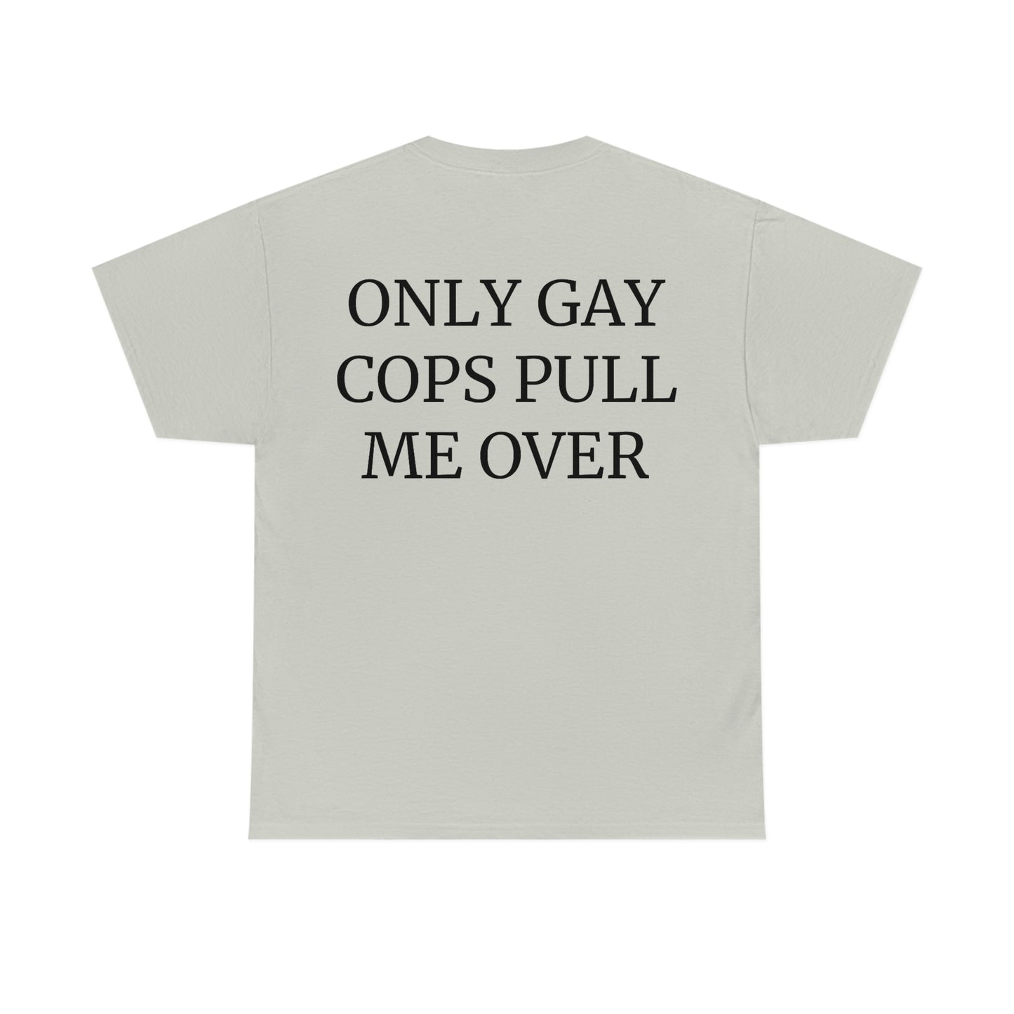 "Only Gay Cops Pull Me Over" Unisex Cotton Tee Back Print