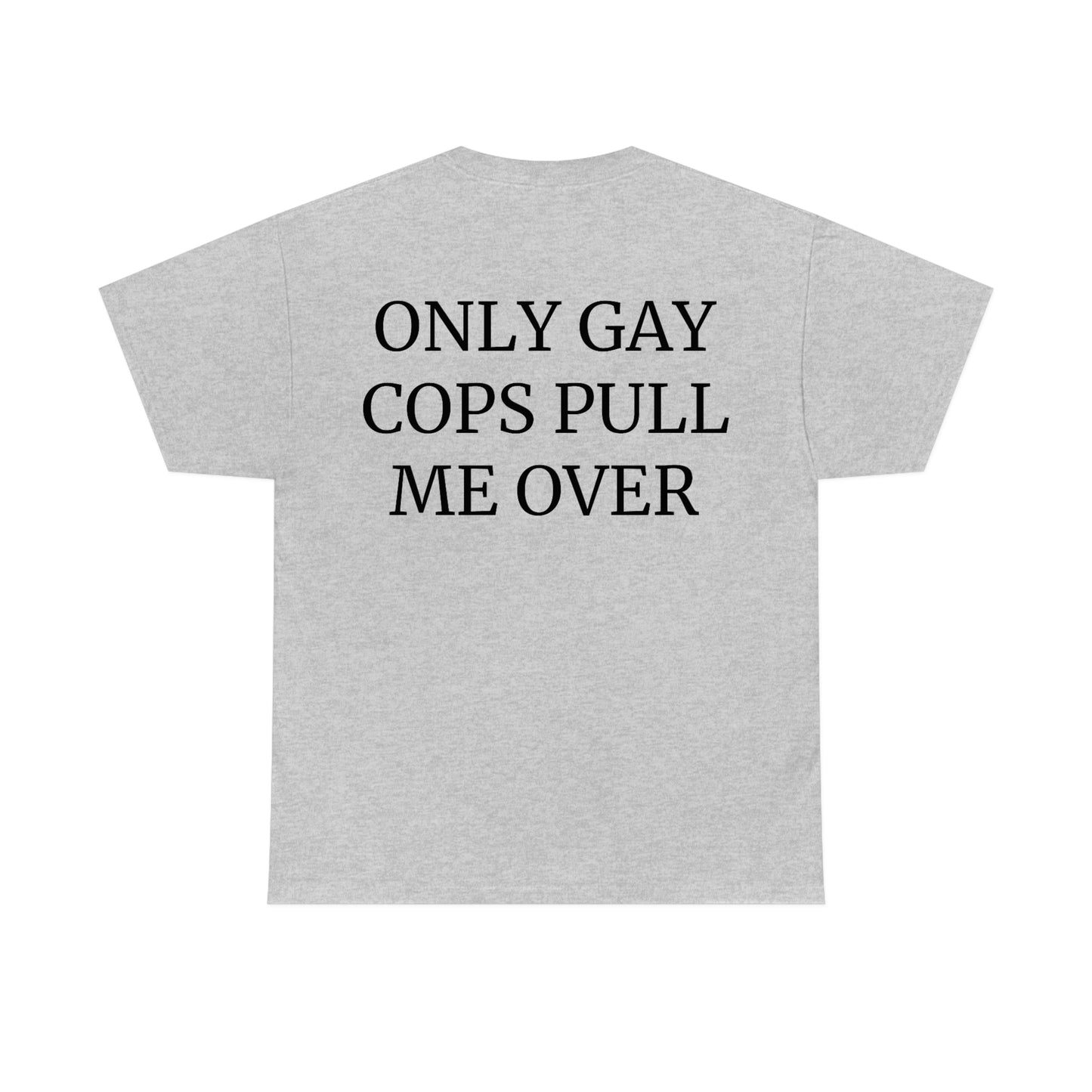 "Only Gay Cops Pull Me Over" Unisex Cotton Tee Back Print