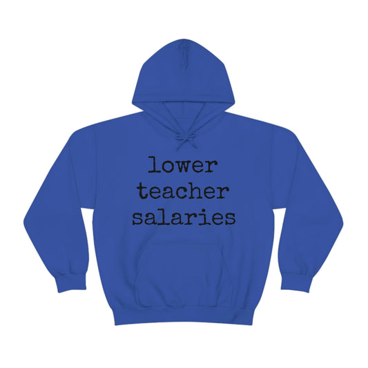 "Lower Teacher Salaries" Unisex Hooded Sweatshirt