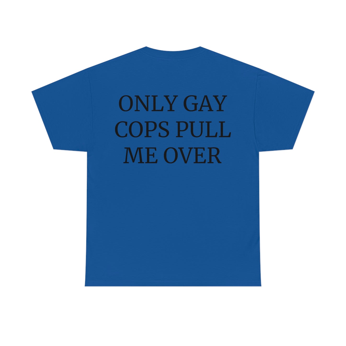 "Only Gay Cops Pull Me Over" Unisex Cotton Tee Back Print