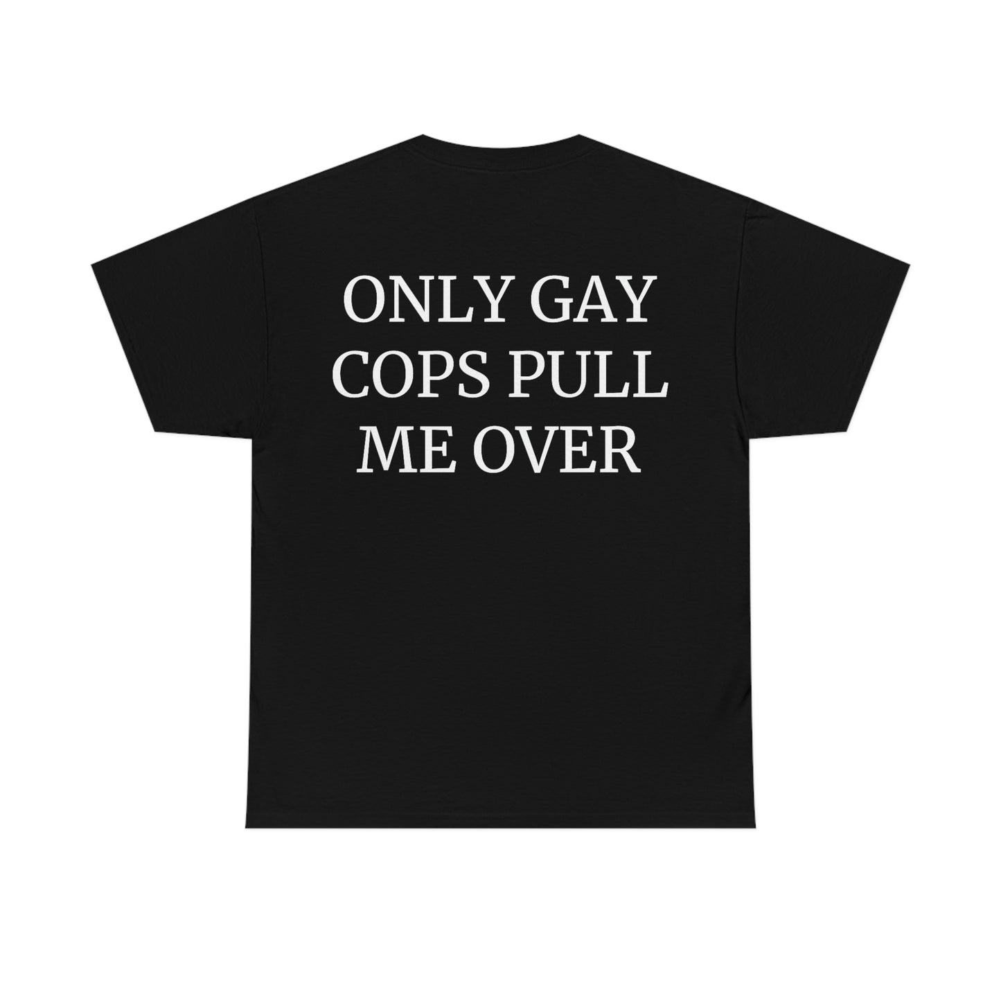 "Only Gay Cops Pull Me Over" Unisex Cotton Tee Back Print