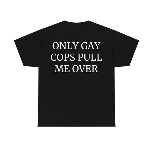 "Only Gay Cops Pull Me Over" Unisex Cotton Tee Back Print
