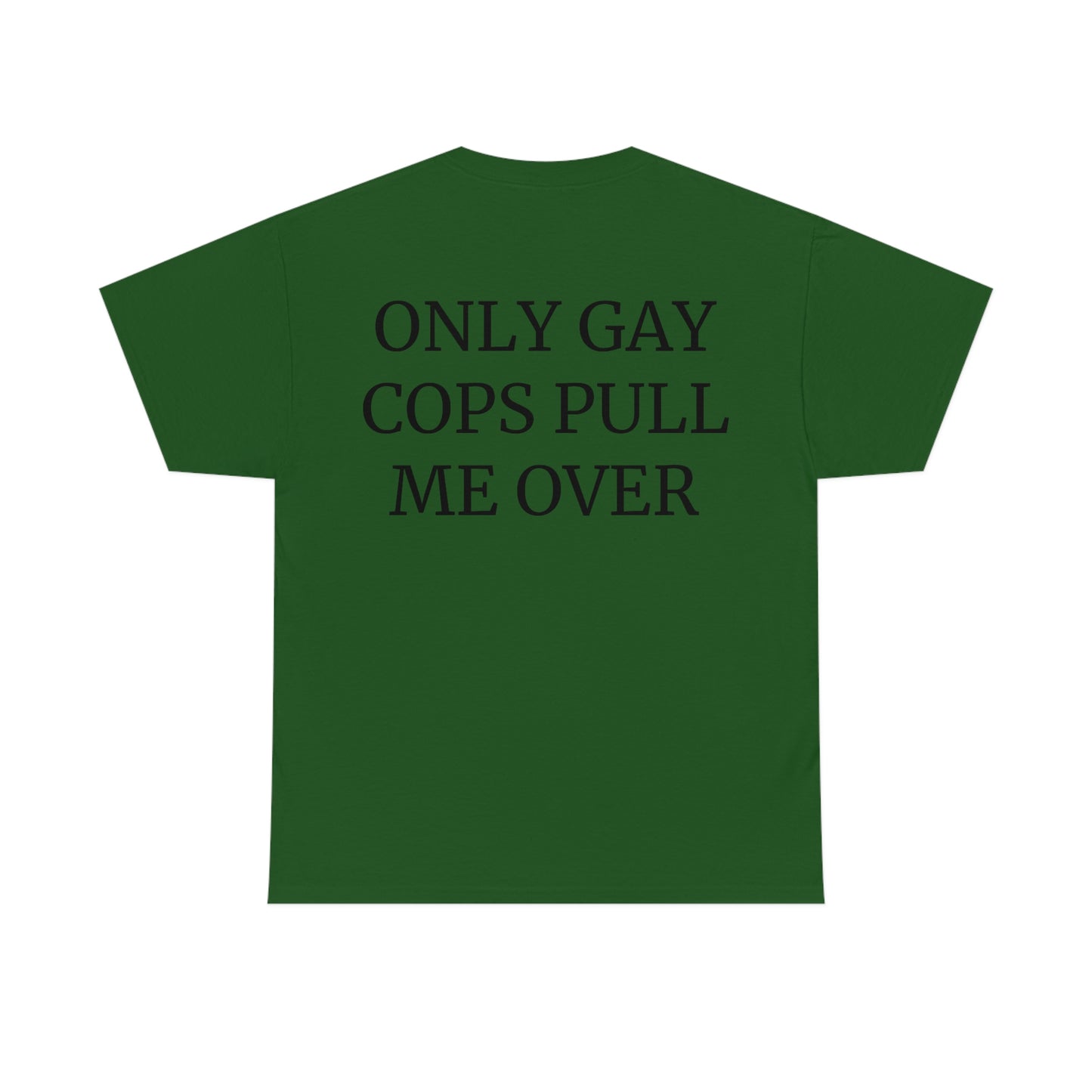 "Only Gay Cops Pull Me Over" Unisex Cotton Tee Back Print