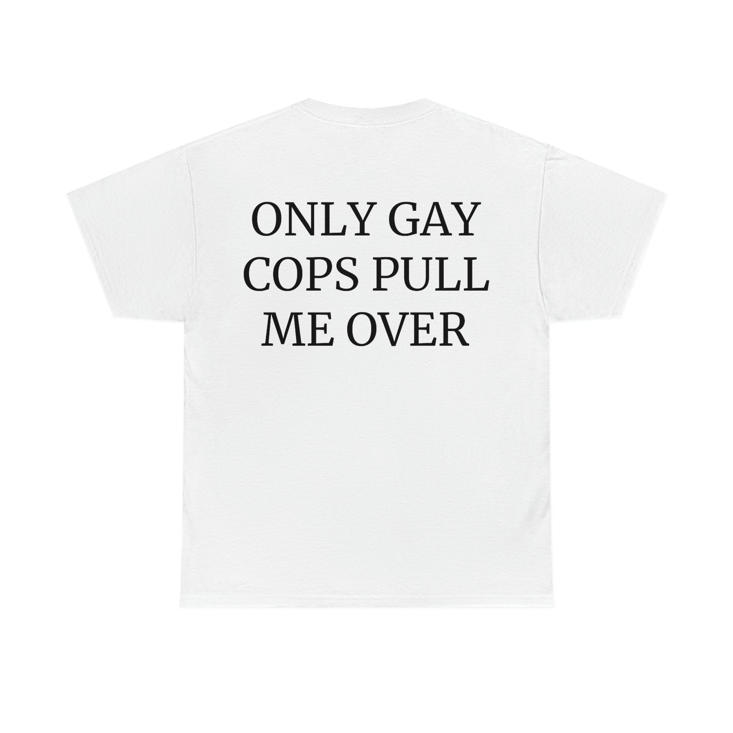 "Only Gay Cops Pull Me Over" Unisex Cotton Tee Back Print