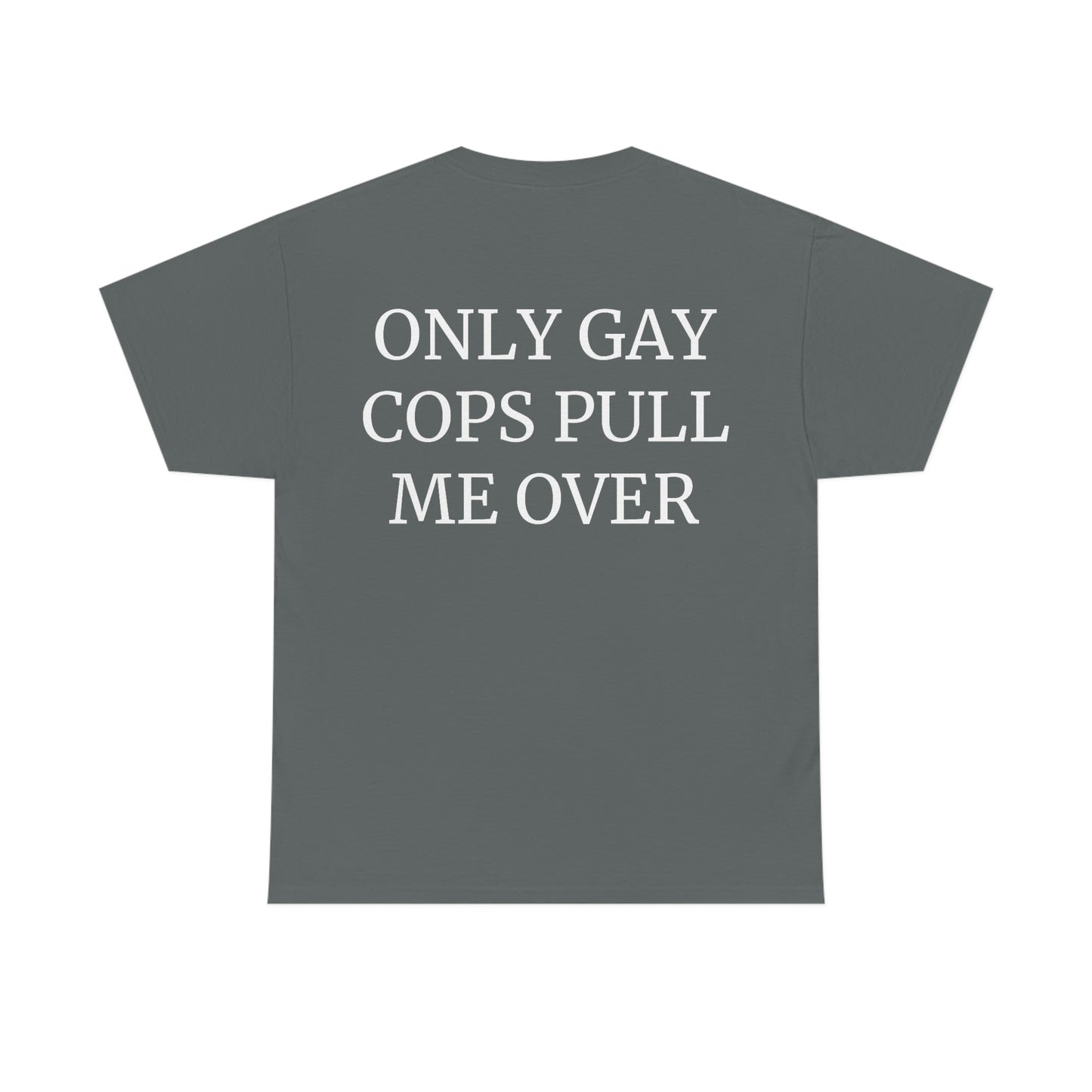 "Only Gay Cops Pull Me Over" Unisex Cotton Tee Back Print