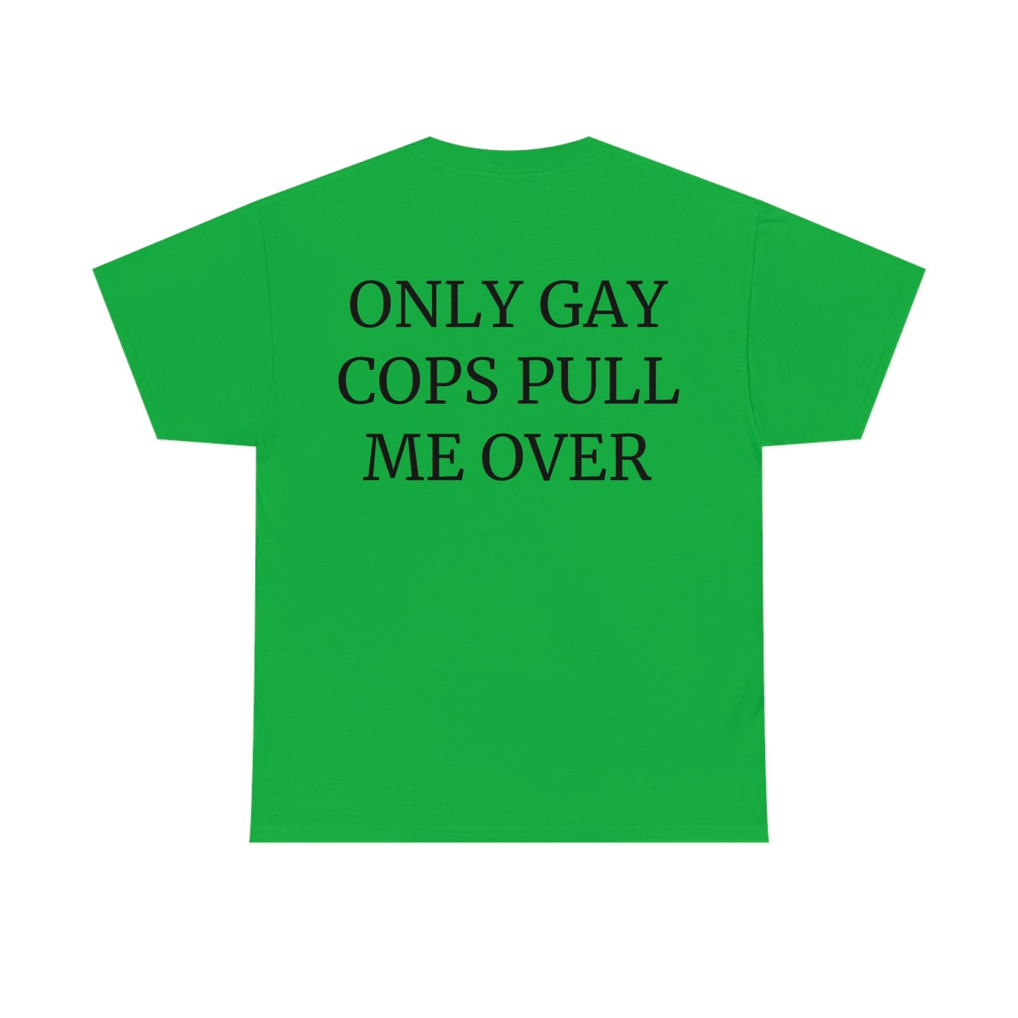 "Only Gay Cops Pull Me Over" Unisex Cotton Tee Back Print