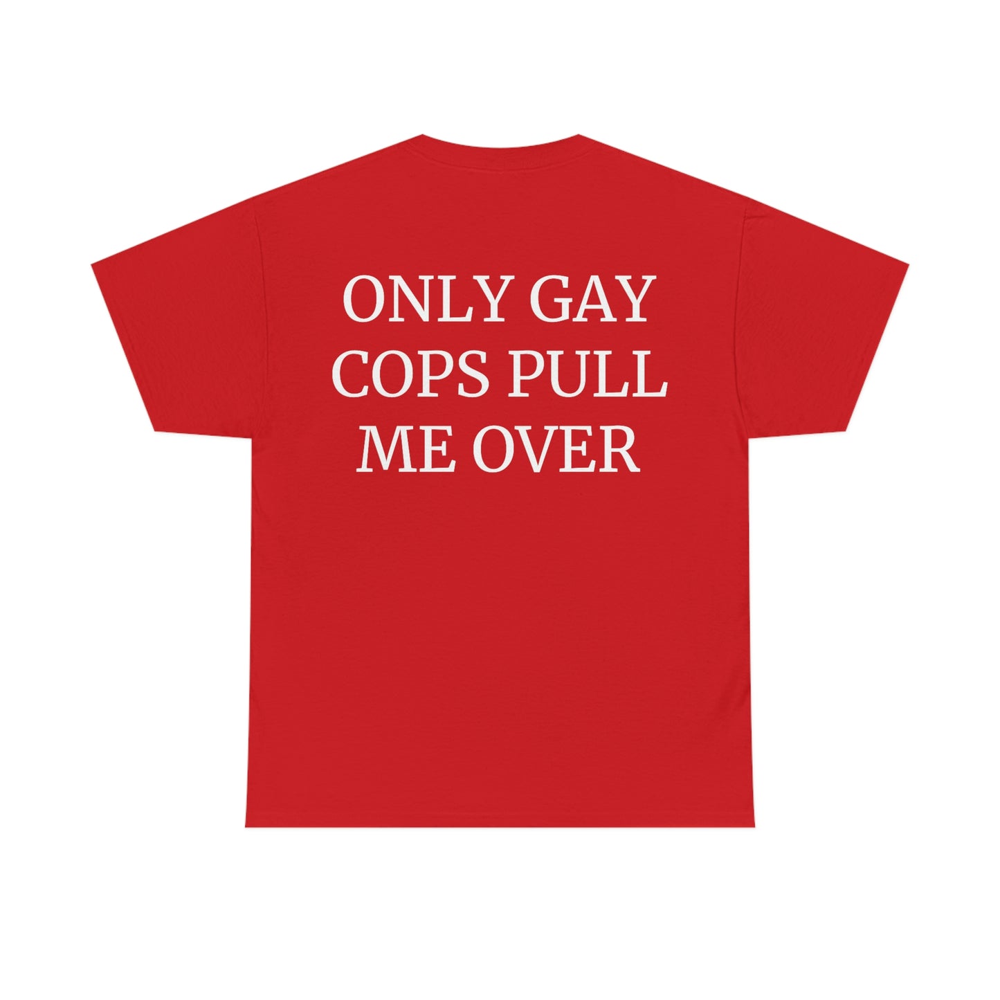 "Only Gay Cops Pull Me Over" Unisex Cotton Tee Back Print